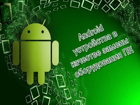 Android устройства в качестве замены оборудования ПК (2013)