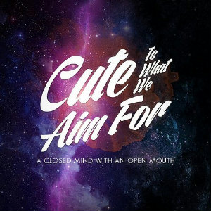 Cute Is What We Aim For - A Closed Mind With An Open Mouth (Single) (2013)