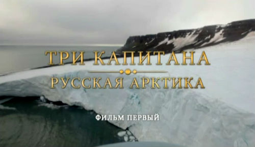 Три капитана. Русская Арктика 1 часть 2013.