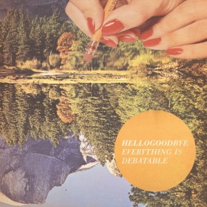 Hellogoodbye - Everything Is Debatable (2013)