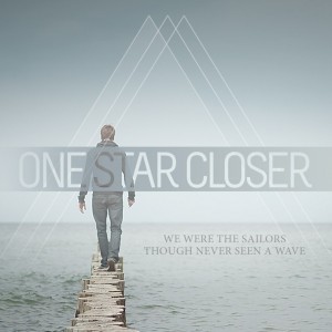 One Star Closer - We Were The Sailors, Though Never Seen A Wave [Single] (2013)