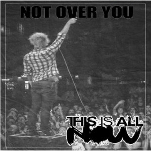 This Is All Now - Not Over You (Single) (2013)