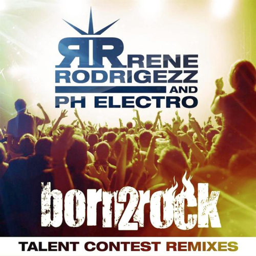 Rene Rodrigezz & Ph Electro - Born 2 Rock (Talent Contest Remixes) 2014