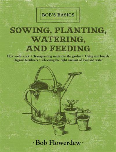 Sowing, Planting, Watering, and Feeding: Bob's Basics (EPUB)