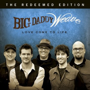 Big Daddy Weave - Love Come To Life: The Redeemed Edition (2014)