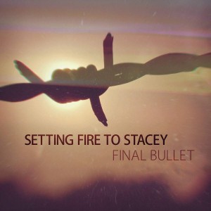 Setting Fire to Stacey - Final Bullet (Single) (2015)