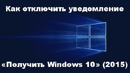 Как отключить уведомление «Получить Windows 10» (2015)