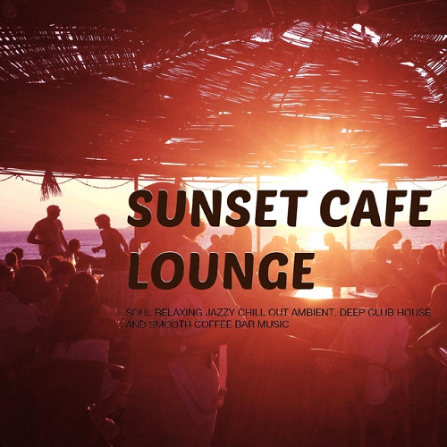 Sunset Cafe Lounge Soul Relaxing Jazzy Chill out Ambient Deep Club House and Smooth Coffee Bar Music (2015)