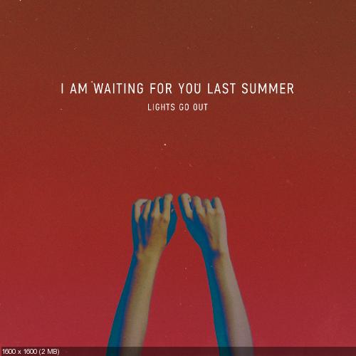 I Am Waiting for You Last Summer - Lights Go Out (Single) (2013)