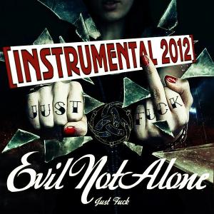 Evil Not Alone - Just Fuck! (Instrumental) (2012)