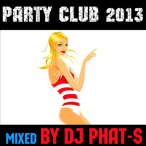 Party Club 2013 (Mixed By DJ Phat-S)