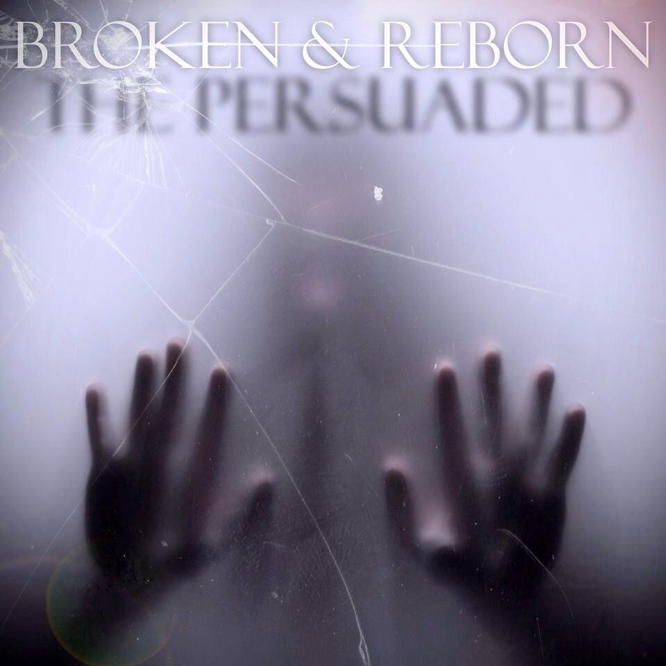 The Persuaded - Broken & Reborn (2015)